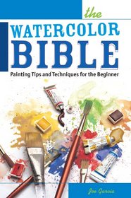 The Watercolor Bible: Painting Tips and Techniques for the Beginner