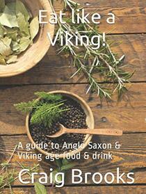 Eat like a Viking!: A guide to Anglo Saxon & Viking age food & drink