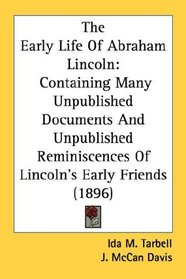 The Early Life Of Abraham Lincoln: Containing Many Unpublished Documents And Unpublished Reminiscences Of Lincoln's Early Friends (1896)