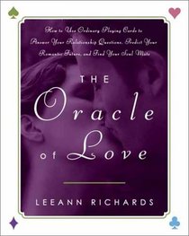 The Oracle of Love : How to Use Ordinary Playing Cards to Answer Your Relationship Questions, Predict Your Romantic Future, and Find Your Soul Mate
