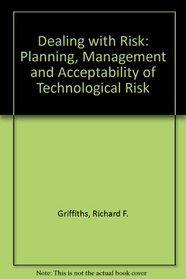 Dealing with Risk: Planning, Management and Acceptability of Technological Risk.