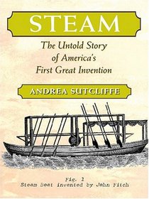 Steam: The Untold Story Of America's First Great Invention (Thorndike Press Large Print American History Series)