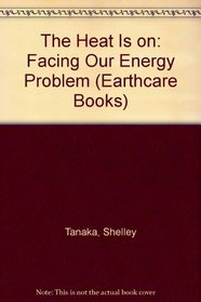 The Heat Is on: Facing Our Energy Problem (Earthcare Books)