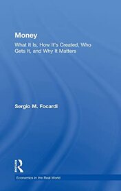 Money: What It Is, How It?s Created, Who Gets It, and Why It Matters (Economics in the Real World)