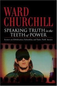 Speaking Truth in the Teeth of Power : Lectures on Globalization, Colonialism, and Native North America