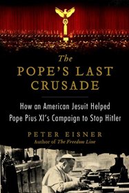 The Pope's Last Crusade: How an American Jesuit Helped Pope Pius XI's Campaign to Stop Hitler