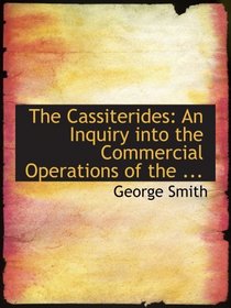 The Cassiterides: An Inquiry into the Commercial Operations of the ...