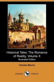 Historical Tales: The Romance of Reality, Volume X (Illustrated Edition) (Dodo Press)