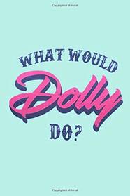 WHAT WOULD Dolly DO?: Lined Notebook, 110 Pages ?Fun and Inspirational Quote on Light Aqua Blue Matte Soft Cover, 6X9 Journal for women girls teens kids friends family journaling