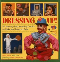 Dressing Up: 50 Step-By-Step Amazing Outfits to Make and Faces to Paint