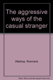 The aggressive ways of the casual stranger