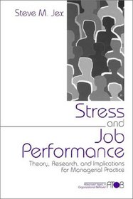 Stress and Job Performance : Theory, Research, and Implications for Managerial Practice (Advanced Topics in Organizational Behavior)