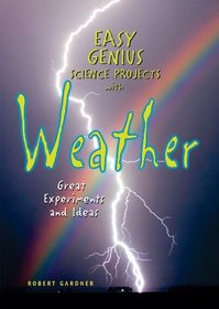 Easy Genius Science Projects with Weather: Great Experiments and Ideas