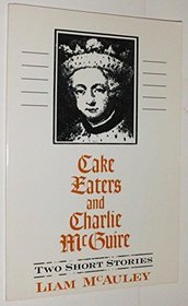 Cake Eaters and Charlie McGuire: Two Short Stories