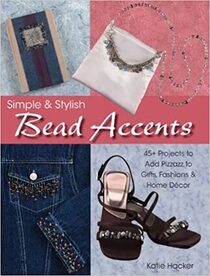 Simple & Stylish Bead Accents: 45+ Projects to Add Pizzazz to Gifts, Fashions & Home Decor