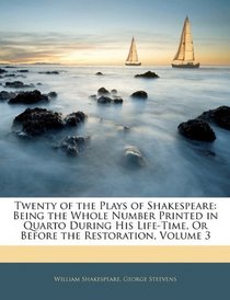 Twenty of the Plays of Shakespeare: Being the Whole Number Printed in Quarto During His Life-Time, Or Before the Restoration, Volume 3