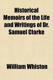 Historical Memoirs of the Life and Writings of Dr. Samuel Clarke