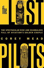 The Lost Pilots: The Spectacular Rise and Scandalous Fall of Aviation's Golden Couple