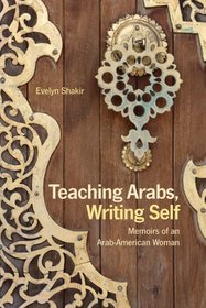 Teaching Arabs, Writing Self: Memoirs of an Arab-american Woman