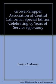 Grower-Shipper Association of Central California: Special Edition Celebrating 75 Years of Service 1930-2005