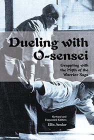 Dueling with O-sensei: Grappling with the Myth of the Warrior Sage - Revised and Expanded Edition