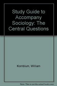 Study Guide to Accompany Sociology: The Central Questions