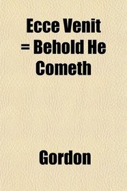 Ecce Venit = Behold He Cometh