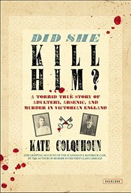 Did She Kill Him?: A Victorian Tale of Deception, Adultery, and Arsenic