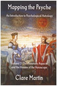 Mapping the Psyche: Planetary Aspects and the Houses of the Horoscope: v. 2