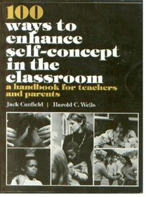 100 Ways to Enhance Self-Concept in the Classroom: A Handbook for Teachers and Parents (Prentice-Hall Curriculum and Teaching Series)