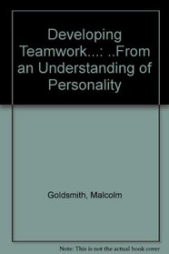 Developing Teamwork...: ..From an Understanding of Personality