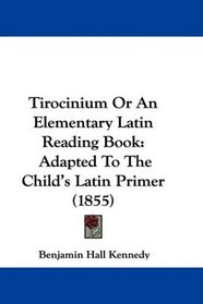 Tirocinium Or An Elementary Latin Reading Book: Adapted To The Child's Latin Primer (1855)