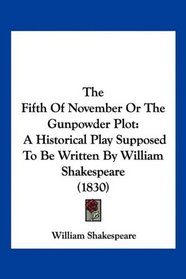 The Fifth Of November Or The Gunpowder Plot: A Historical Play Supposed To Be Written By William Shakespeare (1830)