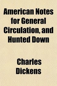 American Notes for General Circulation, and Hunted Down