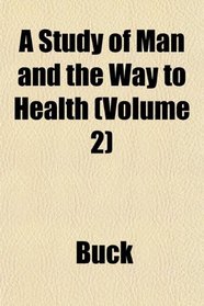 A Study of Man and the Way to Health (Volume 2)