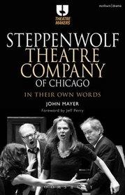 Steppenwolf Theatre Company of Chicago: In Their Own Words (Theatre Makers)