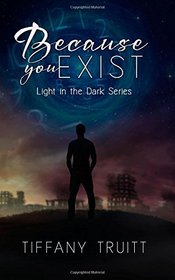 Because You Exist (Light in the Dark Series) (Volume 1)