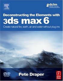 Deconstructing the Elements with 3ds max 6 : Create natural fire, earth, air and water without plug-ins