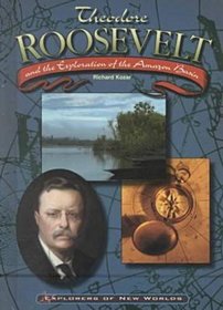 Theodore Roosevelt and the Exploration of the Amazon Basin (Explorers of New Worlds)