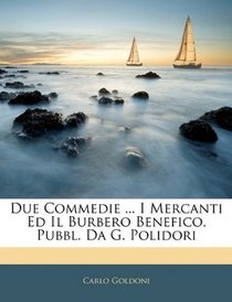 Due Commedie ... I Mercanti Ed Il Burbero Benefico, Pubbl. Da G. Polidori (Italian Edition)