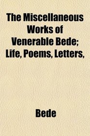 The Miscellaneous Works of Venerable Bede; Life, Poems, Letters,