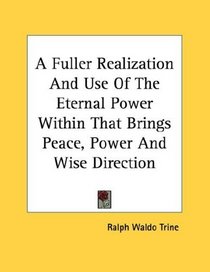 A Fuller Realization And Use Of The Eternal Power Within That Brings Peace, Power And Wise Direction