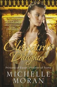CLEOPATRA'S DAUGHTER : Princess of Egypt, Prisoner of Rome