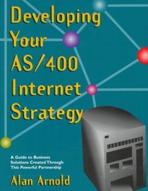 Developing Your As/400 Internet Strategy : A Guide to Business Solutions Created Through This Powerful Partnership
