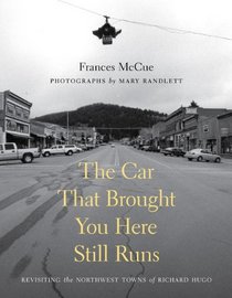 The Car That Brought You Here Still Runs: Revisiting the Northwest Towns of Richard Hugo (Samuel and Althea Stroum Book)