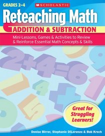 Reteaching Math: Addition & Subtraction: Mini-Lessons, Games, & Activities to Review & Reinforce Essential Math Concepts & Skills