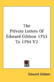 The Private Letters Of Edward Gibbon 1753 To 1794 V2