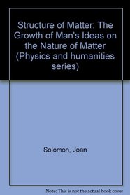 Structure of Matter: The Growth of Man's Ideas on the Nature of Matter (Physics and humanities series)