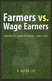 Farmers Vs. Wage Earners: Organized Labor in Kansas, 1860-1960