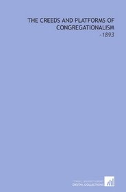 The Creeds and Platforms of Congregationalism: -1893